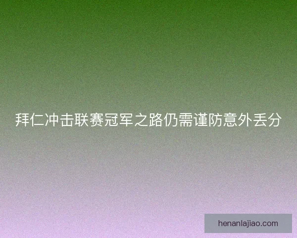 拜仁冲击联赛冠军之路仍需谨防意外丢分 拜仁冲击联赛冠军之路仍需谨防意外丢分