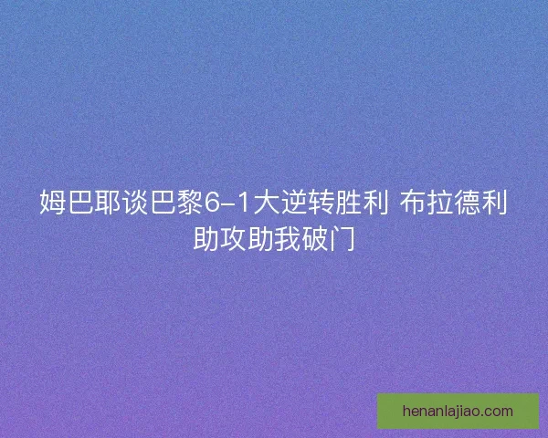 姆巴耶谈巴黎6-1大逆转胜利 布拉德利助攻助我破门